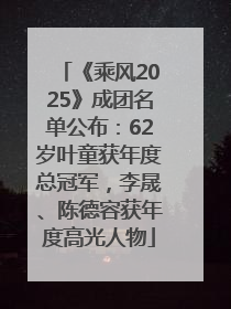 《乘风2025》成团名单公布：62岁叶童获年度总冠军，李晟、陈德容获年度高光人物