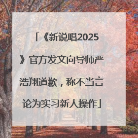 《新说唱2025》官方发文向导师严浩翔道歉，称不当言论为实习新人操作