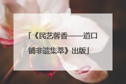 《民艺馨香——道口铺非遗集萃》出版