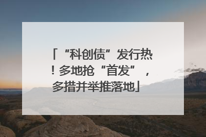 “科创债”发行热！多地抢“首发”，多措并举推落地