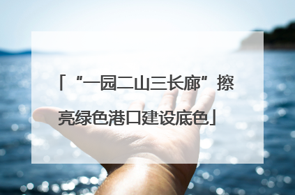 “一园二山三长廊”擦亮绿色港口建设底色