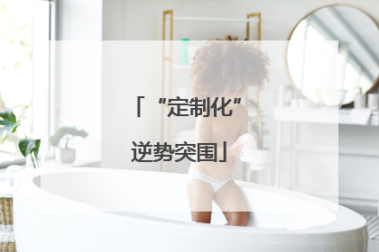 “定制化” 逆势突围