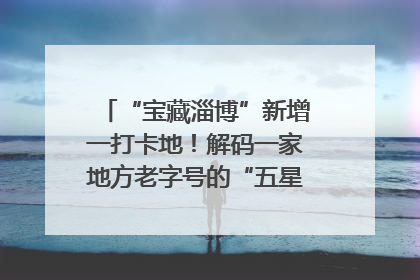 “宝藏淄博”新增一打卡地！解码一家地方老字号的“五星级”破局之路