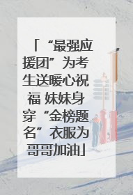 “最强应援团”为考生送暖心祝福 妹妹身穿“金榜题名”衣服为哥哥加油