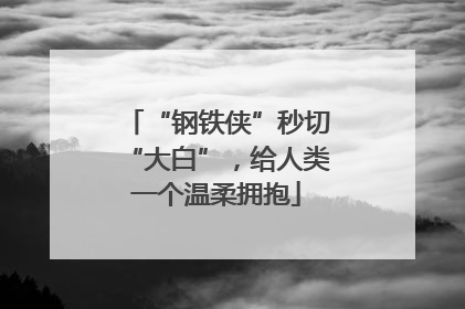 “钢铁侠”秒切“大白”，给人类一个温柔拥抱