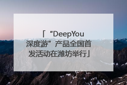 “DeepYou深度游”产品全国首发活动在潍坊举行