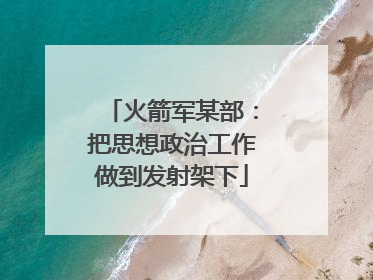 火箭军某部：把思想政治工作做到发射架下