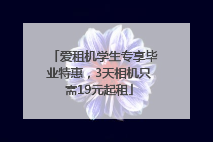 爱租机学生专享毕业特惠，3天相机只需19元起租