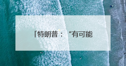 特朗普：“有可能”介入以伊冲突