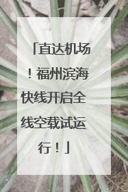 直达机场！福州滨海快线开启全线空载试运行！
