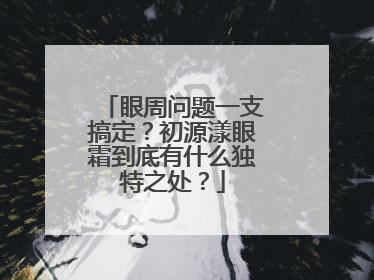 眼周问题一支搞定？初源漾眼霜到底有什么独特之处？