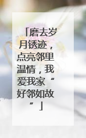 磨去岁月锈迹，点亮邻里温情，我爱我家“好邻如故”