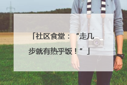 社区食堂：“走几步就有热乎饭！”