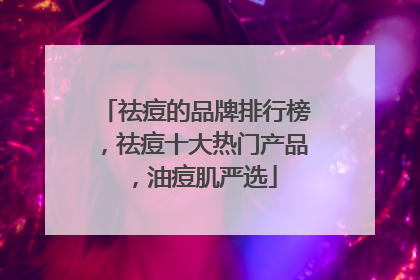 祛痘的品牌排行榜，祛痘十大热门产品，油痘肌严选