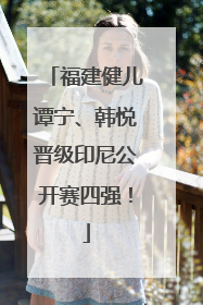 福建健儿谭宁、韩悦晋级印尼公开赛四强！