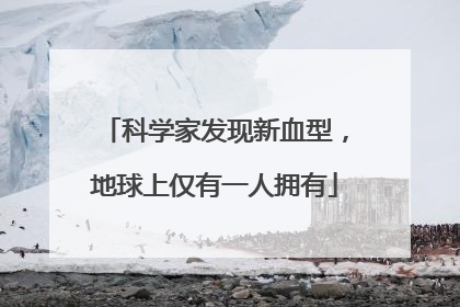 科学家发现新血型，地球上仅有一人拥有