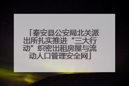 秦安县公安局北关派出所扎实推进“三大行动”织密出租房屋与流动人口管理安全网