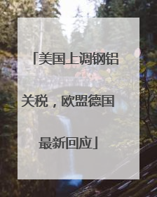 美国上调钢铝关税，欧盟德国最新回应