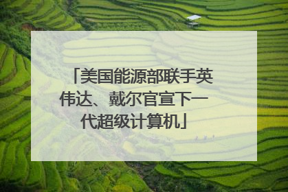 美国能源部联手英伟达、戴尔官宣下一代超级计算机