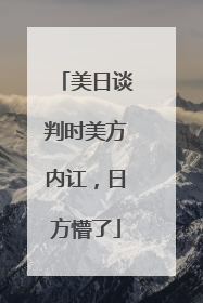 美日谈判时美方内讧，日方懵了
