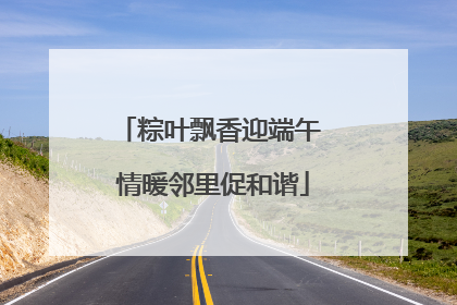 粽叶飘香迎端午 情暖邻里促和谐