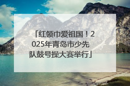 红领巾爱祖国！2025年青岛市少先队鼓号操大赛举行