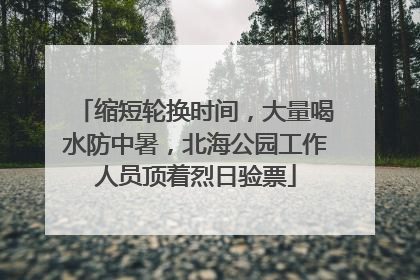 缩短轮换时间，大量喝水防中暑，北海公园工作人员顶着烈日验票
