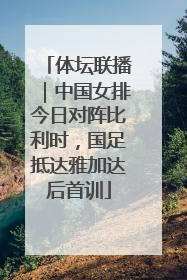 体坛联播｜中国女排今日对阵比利时，国足抵达雅加达后首训