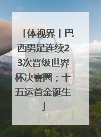 体视界丨巴西男足连续23次晋级世界杯决赛圈；十五运首金诞生