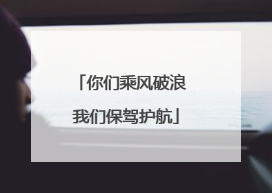 你们乘风破浪 我们保驾护航