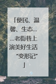 便民、温馨、生态……老街巷上演美好生活“变形记”