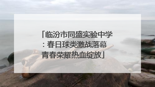 临汾市同盛实验中学：春日球类激战落幕 青春荣耀热血绽放