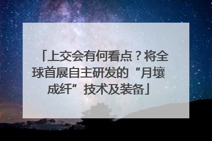 上交会有何看点？将全球首展自主研发的“月壤成纤”技术及装备
