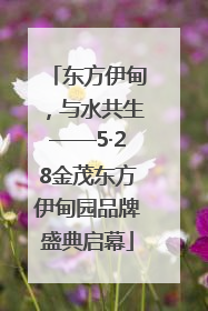 东方伊甸，与水共生——5·28金茂东方伊甸园品牌盛典启幕