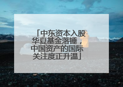 中东资本入股华夏基金落锤，中国资产的国际关注度正升温