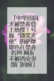 中华田园犬被禁养登上热搜！号称“微笑天使”的萨摩耶也在禁养名列 网友不解西安多部门回应