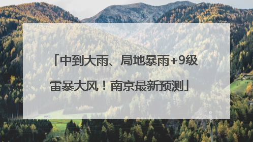 中到大雨、局地暴雨+9级雷暴大风！南京最新预测