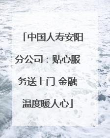 中国人寿安阳分公司：贴心服务送上门 金融温度暖人心