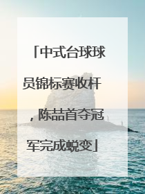 中式台球球员锦标赛收杆，陈喆首夺冠军完成蜕变