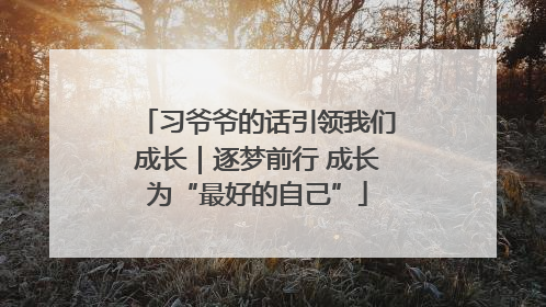 习爷爷的话引领我们成长｜逐梦前行 成长为“最好的自己”