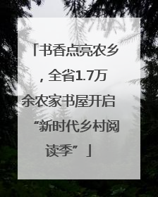 书香点亮农乡，全省1.7万余农家书屋开启“新时代乡村阅读季”