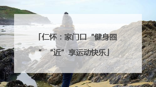 仁怀：家门口“健身圈”“近”享运动快乐