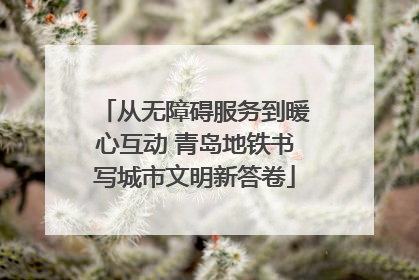从无障碍服务到暖心互动 青岛地铁书写城市文明新答卷