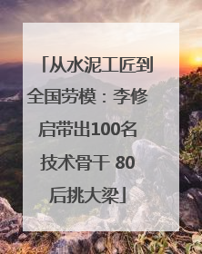 从水泥工匠到全国劳模：李修启带出100名技术骨干 80后挑大梁