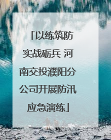 以练筑防 实战砺兵 河南交投濮阳分公司开展防汛应急演练