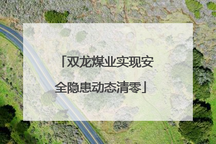 双龙煤业实现安全隐患动态清零