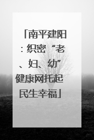 南平建阳：织密“老、妇、幼”健康网托起民生幸福