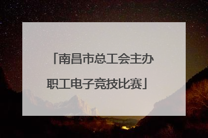 南昌市总工会主办职工电子竞技比赛