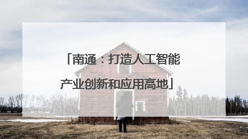 南通：打造人工智能产业创新和应用高地