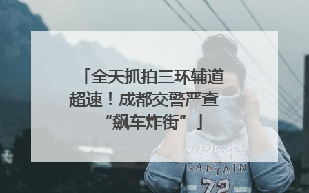 全天抓拍三环辅道超速！成都交警严查“飙车炸街”